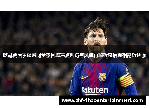 欧冠赛后争议瞬间全景回顾焦点判罚与风波再解析幕后真相剖析还原