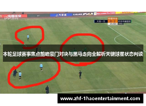 本轮足球赛事焦点前瞻豪门对决与黑马走向全解析关键球星状态判读