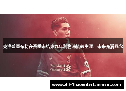 克洛普宣布将在赛季末结束九年利物浦执教生涯,未来充满悬念 克洛普宣布将在赛季末结束九年利物浦执教生涯,未来充满悬念