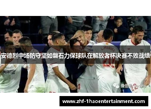 安德烈中场防守坚如磐石力保球队在解放者杯决赛不败战绩
