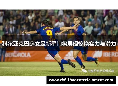 科尔亚克巴萨女足新星门将展现惊艳实力与潜力