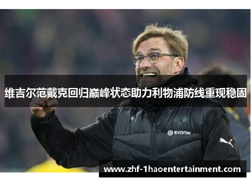 维吉尔范戴克回归巅峰状态助力利物浦防线重现稳固