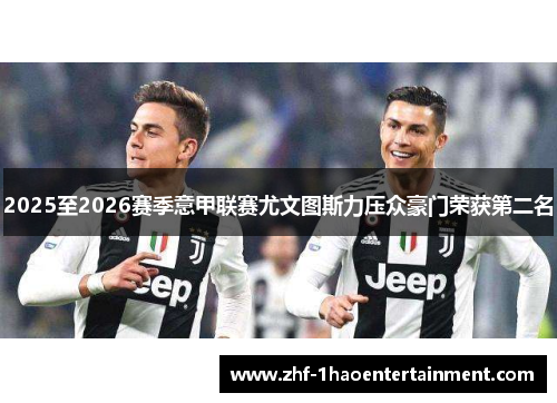2025至2026赛季意甲联赛尤文图斯力压众豪门荣获第二名