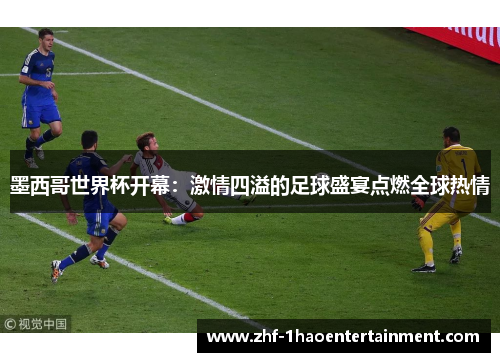 墨西哥世界杯开幕：激情四溢的足球盛宴点燃全球热情