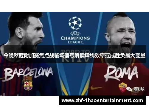 今晚欧冠附加赛焦点战临场信号解读锋线效率或成胜负最大变量