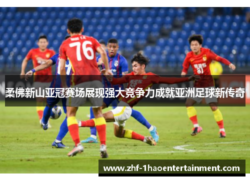 柔佛新山亚冠赛场展现强大竞争力成就亚洲足球新传奇