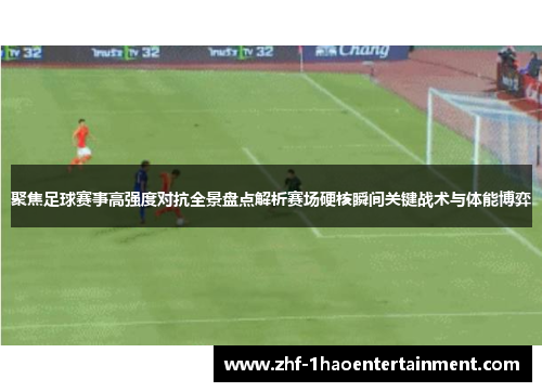 聚焦足球赛事高强度对抗全景盘点解析赛场硬核瞬间关键战术与体能博弈