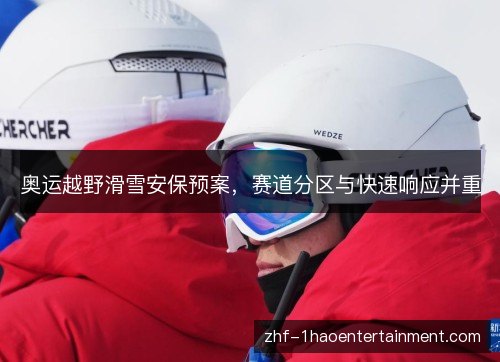 奥运越野滑雪安保预案，赛道分区与快速响应并重