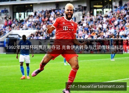 1992年联盟杯阿贾克斯夺冠 克鲁伊夫转身与过顶传球成标志