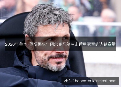 2026年鲁本·范博梅尔：阿尔克马尔冲击荷甲冠军的边路变量